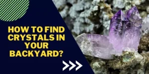 How to Find Crystals in Your Backyard